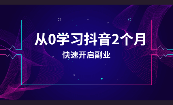 28天抖音逆袭实战营，从0学习抖音2个月，快速开启副业